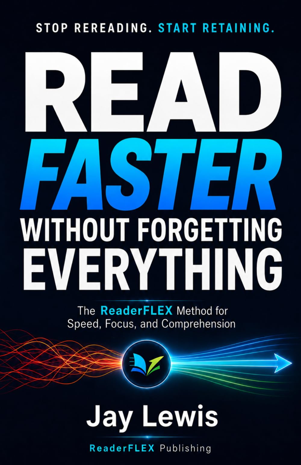 Read Faster Without Forgetting Everything: The ReaderFLEX Method for Speed, Focus, and Comprehension