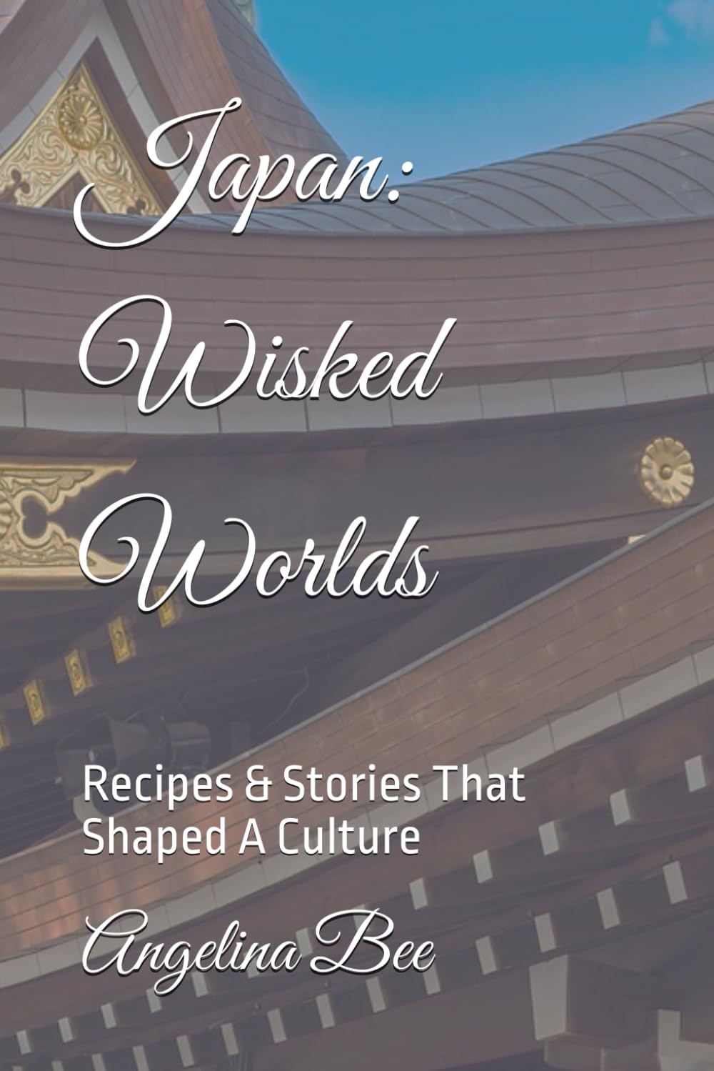 Japan: Wisked Worlds: Recipes & Stories That Shaped A Culture (Where Taste Meets Time)