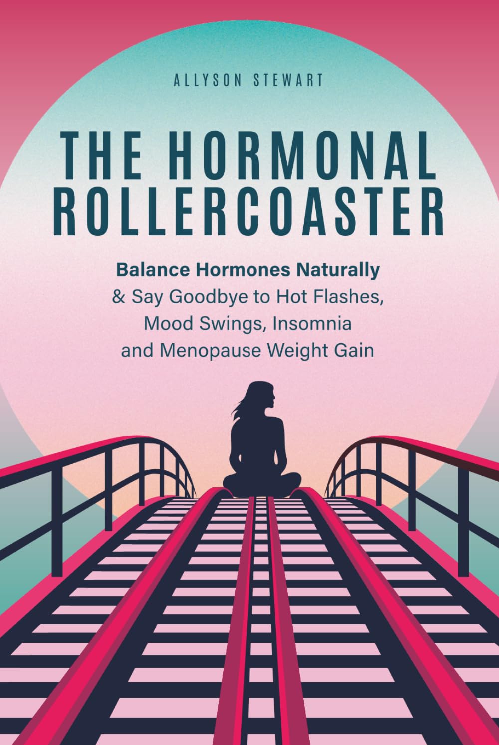 The Hormonal Rollercoaster: Balance Hormones Naturally & Say Goodbye to Hot Flashes, Mood Swings, Insomnia and Menopause Weight Gain
