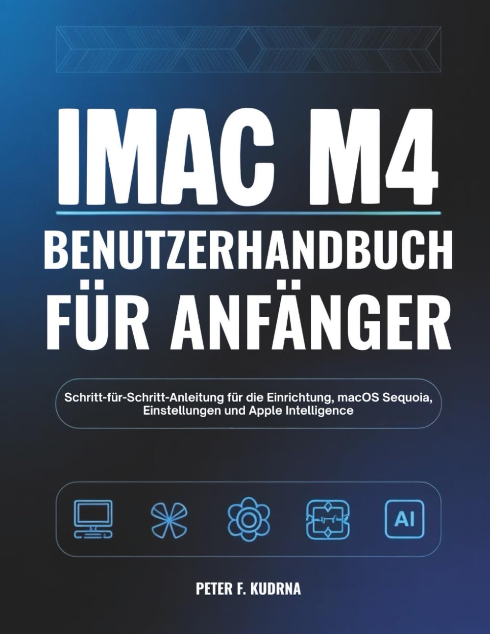 iMac M4 Benutzerhandbuch für Anfänger: Schritt-für-Schritt-Anleitung für die Einrichtung, macOS Sequoia, Einstellungen und Apple Intelligence