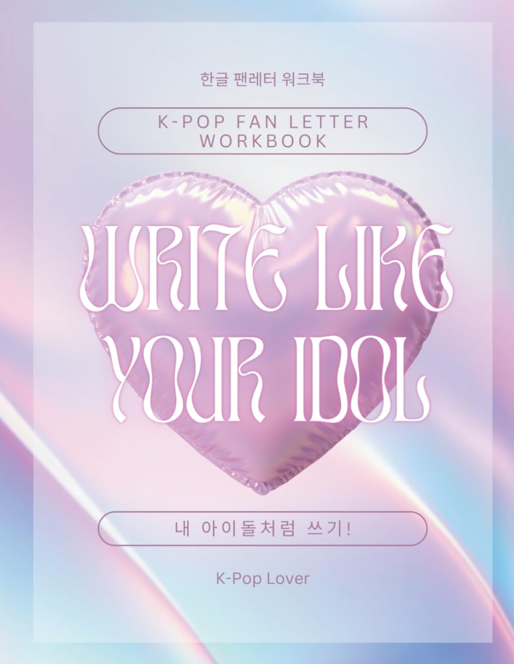 K-POP FAN LETTER WORKBOOK, WRITE LIKE YOUR IDOL: Learn to Write Like Your Favorite K-Pop Idol