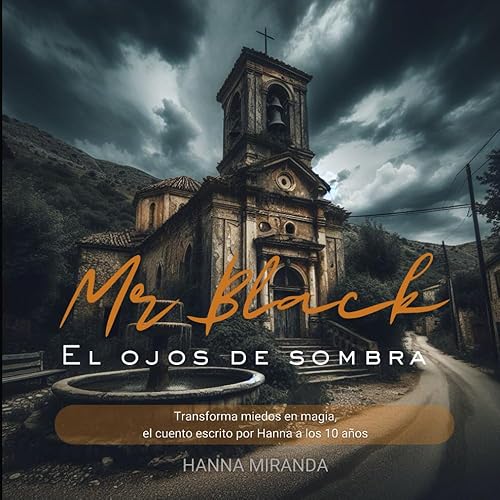 Mr Black El ojos de sombra: Transforma miedos en magia, el cuento escrito por Hanna a los 10 años (Spanish Edition)