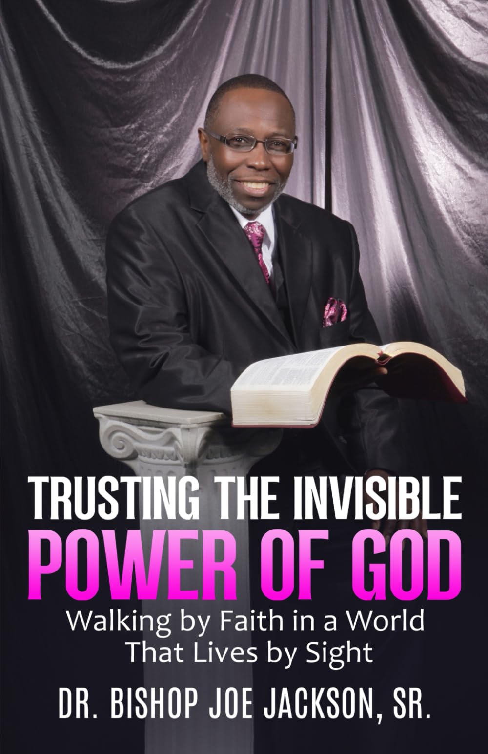 Trusting the Invisible Power of God: Walking by Faith in a World That Lives by Sight