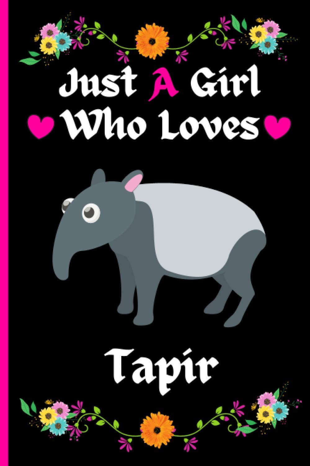 Just A Girl Who Loves Tapir: Cute And Funny Tapir Notebook Journal For Girls, Kids, Teenagers. Perfect Birthday And Thanksgiving Gift Idea For Tapir Lovers. Blank Lined Tapir Notebook Journal.