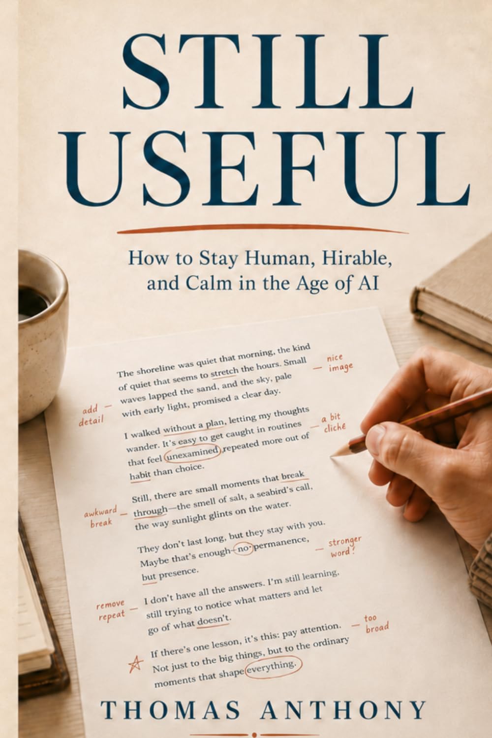 Still Useful: How to Stay Human, Hirable, and Calm in the Age of AI