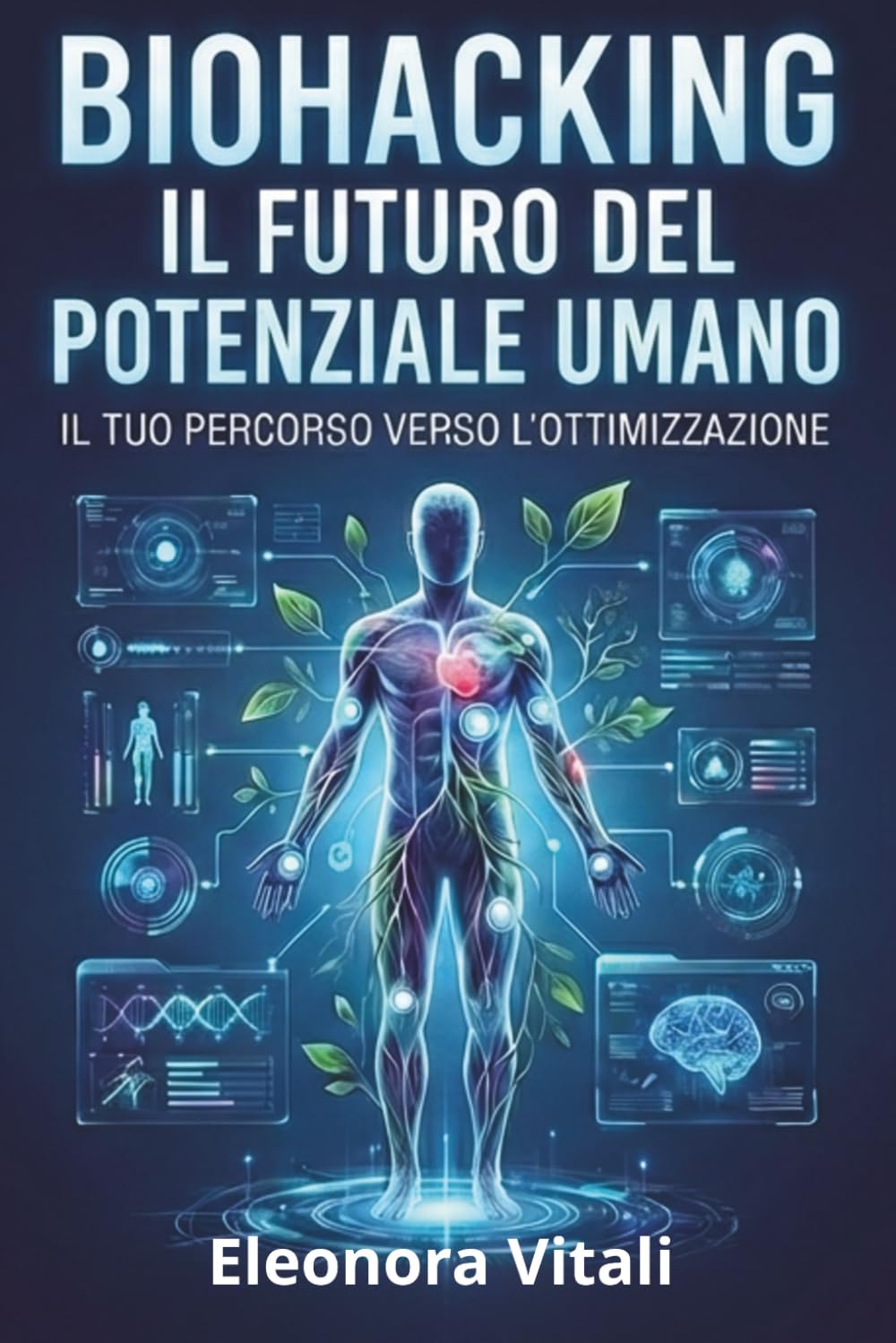BioHacking Il Futuro Del Potenziale Umano: Guida pratica all'ottimizzazione di corpo e mente attraverso la scienza e la tecnologia