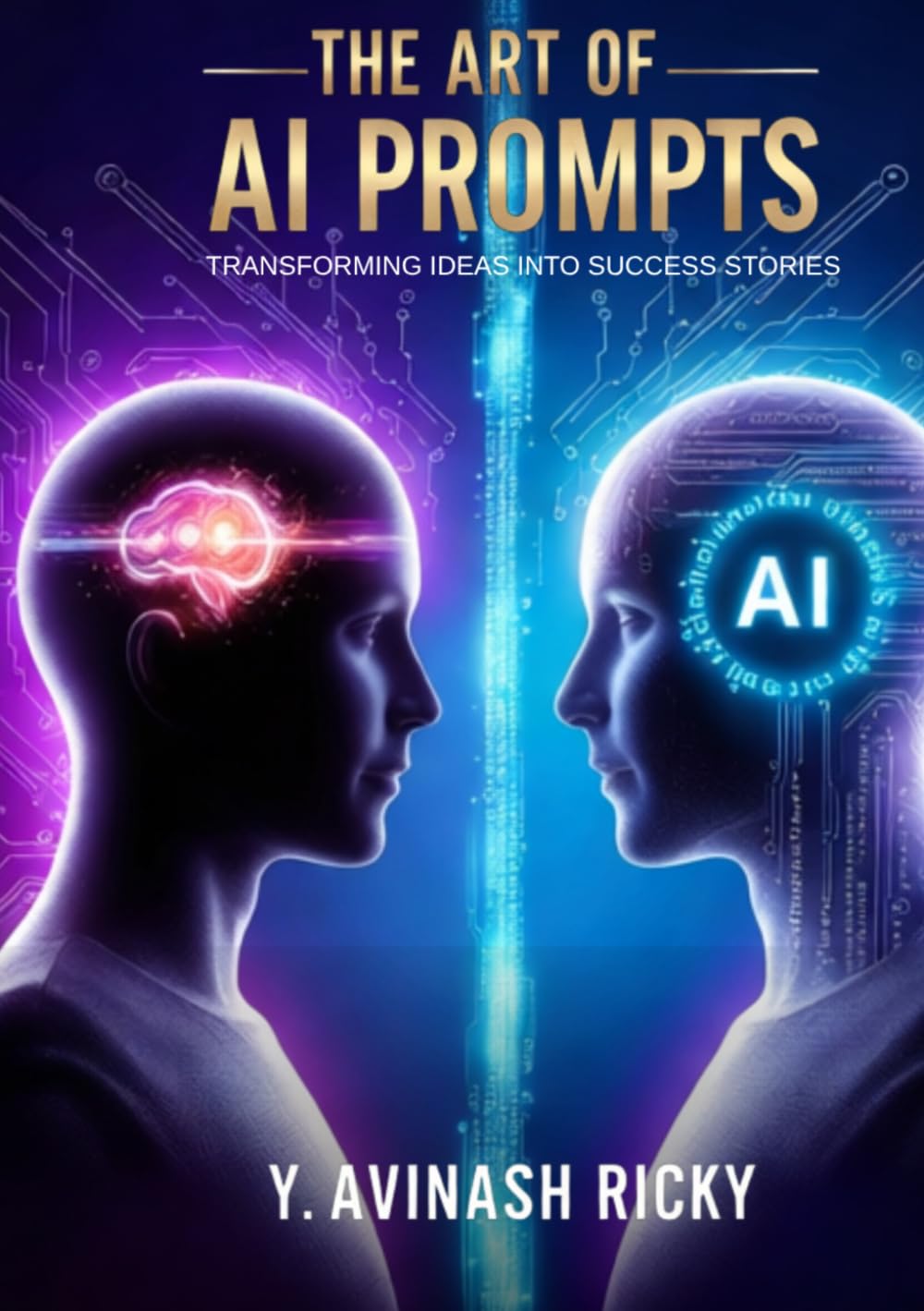 The Art of AI Prompts: A Complete Beginner's Guide to Prompt Engineering, ChatGPT, LLMs & AI Productivity for Students, Professionals & Entrepreneurs