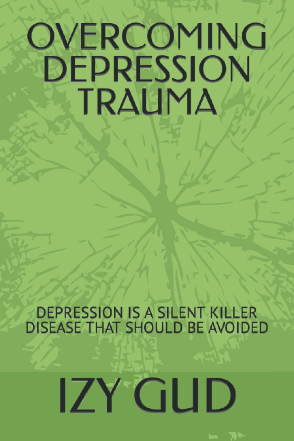 OVERCOMING DEPRESSION TRAUMA: DEPRESSION IS A SILENT KILLER DISEASE THAT SHOULD BE AVOIDED