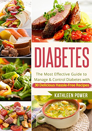 Diabetes: The Most Effective Guide to Manage and Control Diabetes With 30 Delicious Hassle-Free Recipes (Diabetes, Diabetes Diet, Diabetes Cookbook, Diabetes Recipes)
