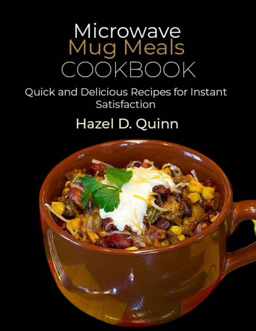 Microwave Mug Meals Cookbook: Quick and Delicious Recipes for Instant Satisfaction