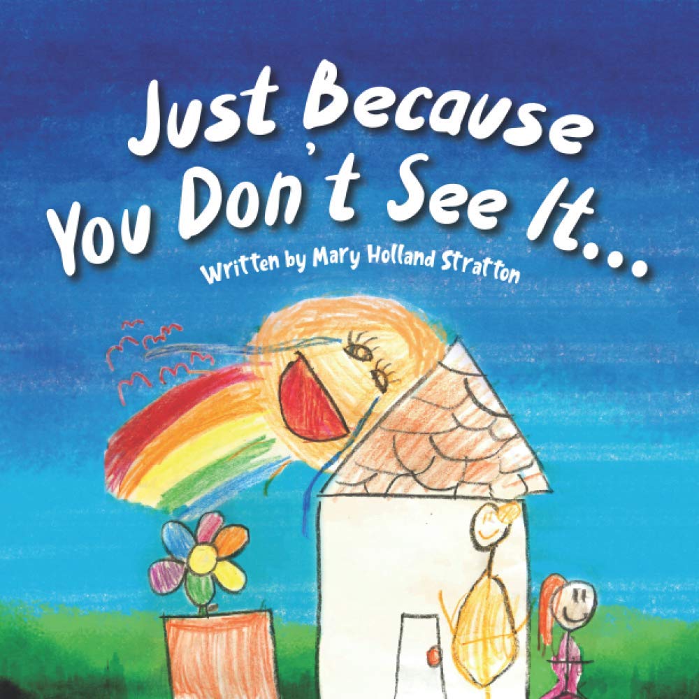 Just Because You Don't See It...: Stratton, Mary Holland: 9781735803401 ...