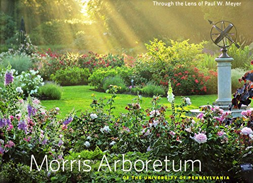 Morris Arboretum, of the University of Pennsylvania, Through the Lens of Paul W. Meyer Morris Arboretum, of the University of Pennsylvania, Through the Lens of Paul W. Meyer