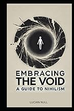 Embracing the Void A guide to Nihilism: A Guide to Happiness in a Meaningless World