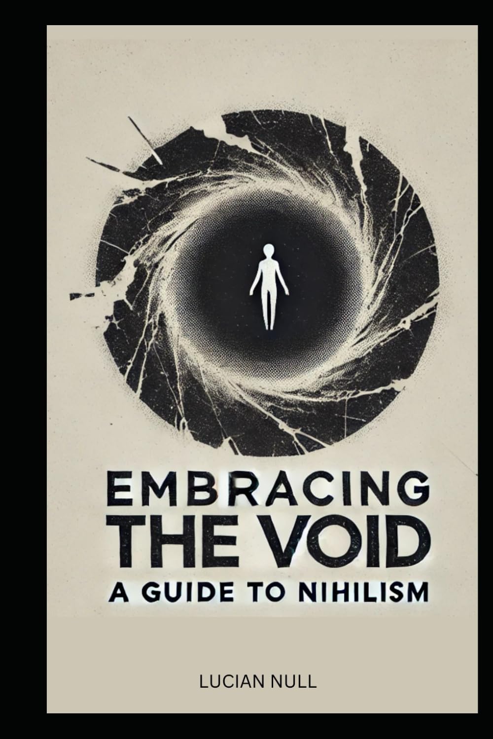 Embracing the Void A guide to Nihilism: A Guide to Happiness in a Meaningless World