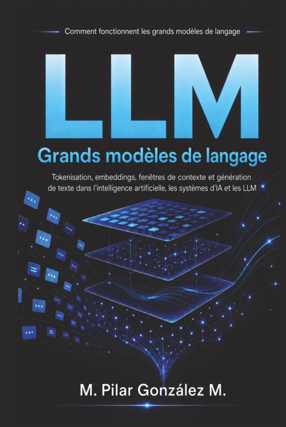 Comment fonctionnent les grands modèles de langage: Tokenisation, embeddings, contexte et génération de texte dans les modèles de langage (L’intelligence artificielle au XXIe siècle)