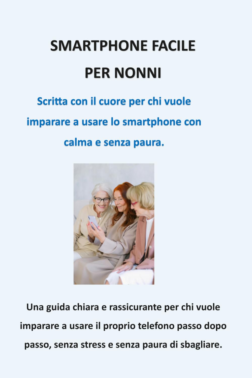 Smartphone Facile per Nonni: La guida semplice e chiara per usare il telefono senza paura