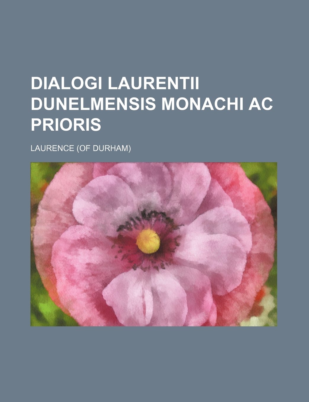 Dialogi Laurentii Dunelmensis Monachi AC Prioris