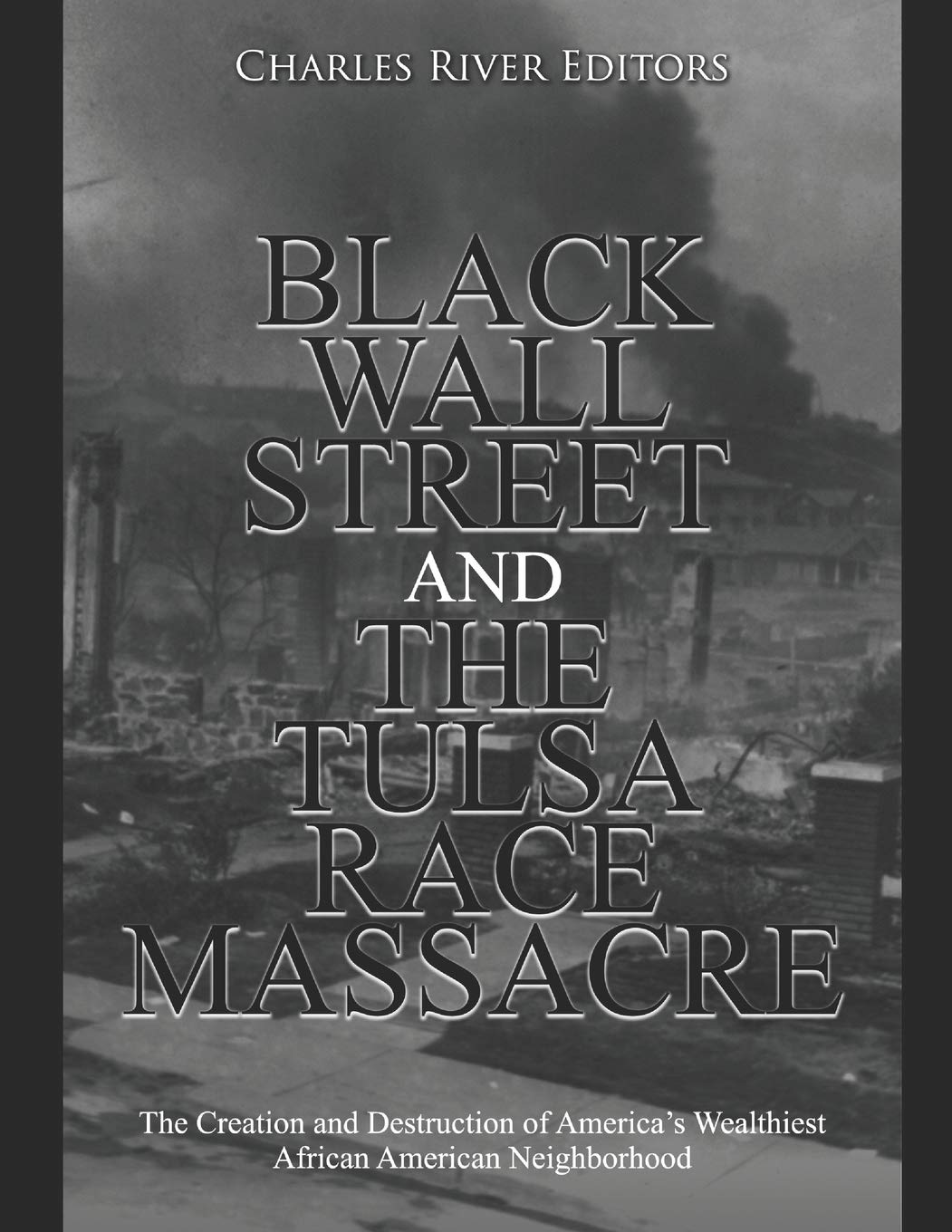 Black Wall Street and the Tulsa Race Massacre: The Creation and Destruction of America’s Wealthiest African American Neighborhood