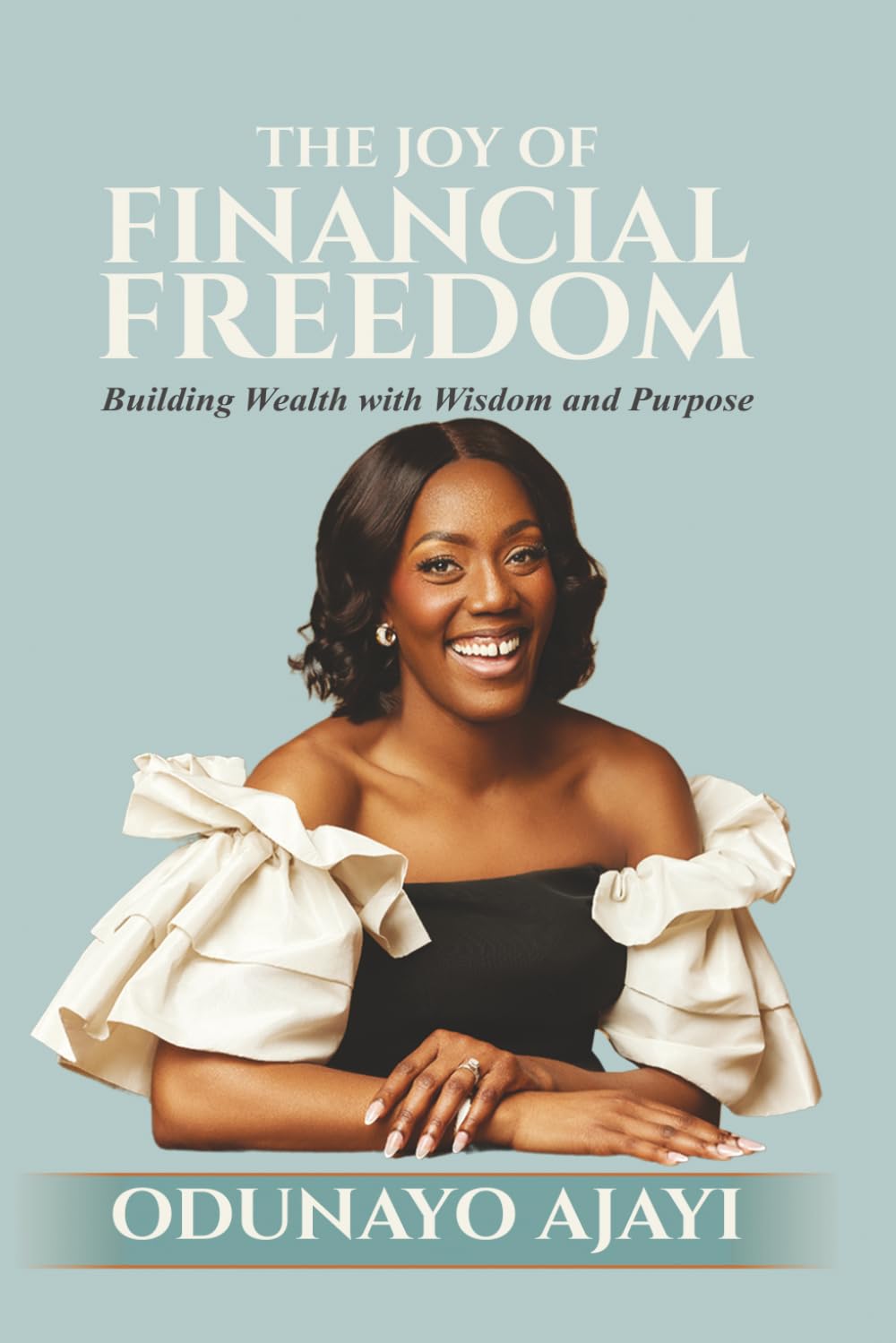 The Joy of Financial Freedom: Building Wealth with Wisdom and Purpose
