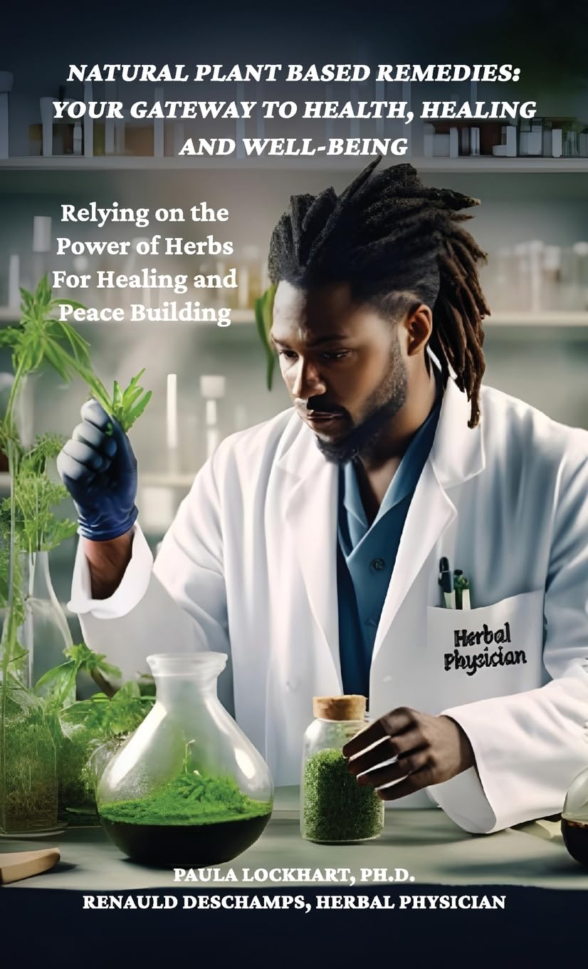 Natural Plant-Based Remedies: Your Gateway to Health, Healing and Well-Being: Relying on the Power of Herbs for Healing and Peace Building