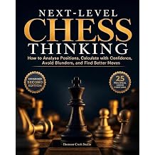 NEXT-LEVEL CHESS THINKING How to Analyse Positions, Calculate with Confidence, Avoid Blunders, and Find Better Moves