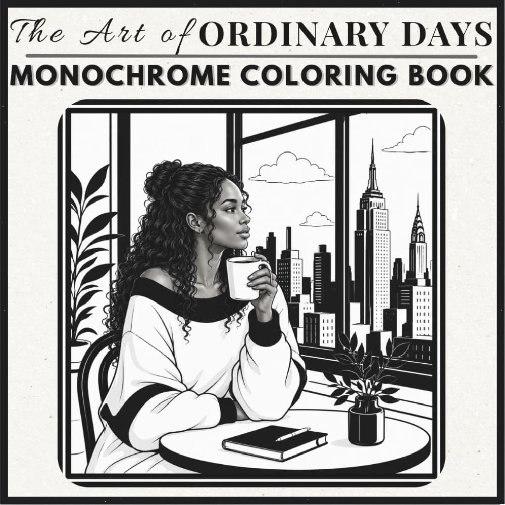 The Art of Ordinary Days Monochrome Coloring Book for Adults: Simple and Cozy Scenes Following a Modern Woman's Journey to Slow Down, Unwind, and Enjoy Life's Simple Pleasures