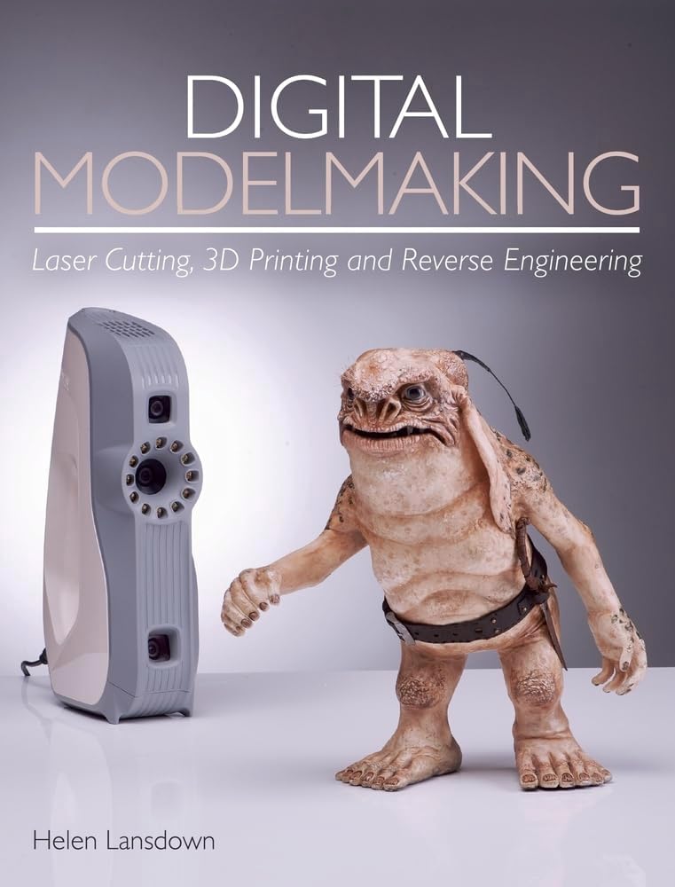 Digital Modelmaking: Laser Cutting, 3D Printing and Reverse Engineering