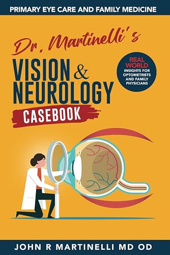 Dr. Martinelli's Vision &amp; Neurology Casebook: Real World Insights for Primary Eye Care and Family Medicine (The Fine Art of Patient Management)