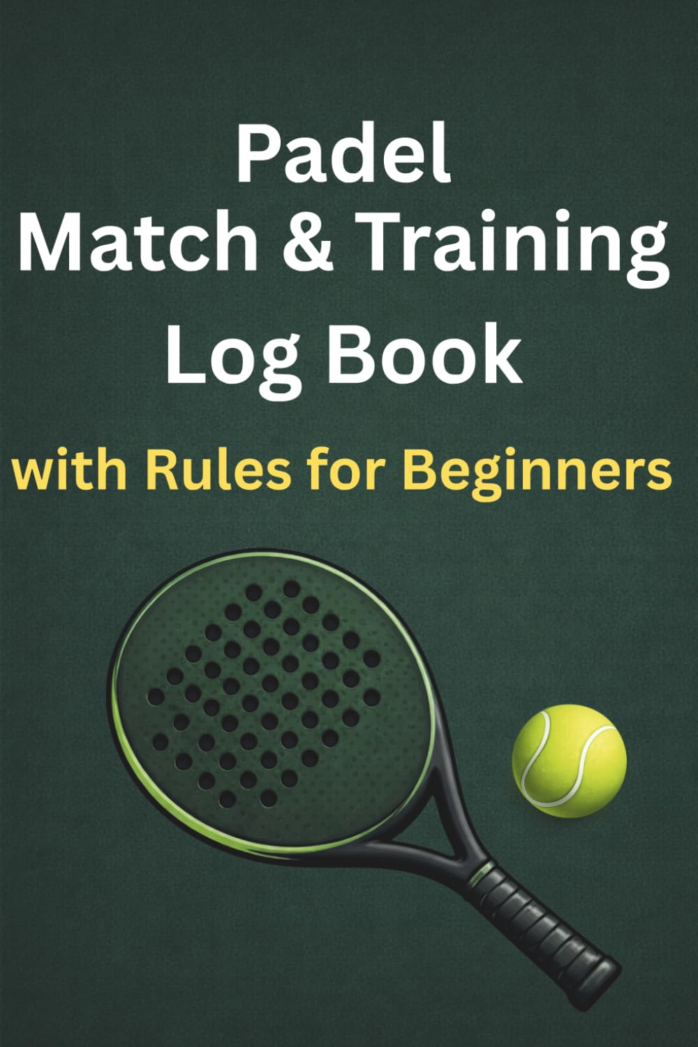 Padel Match & Training Log Book with Rules for Beginners: Learn the Basics and Track Your Progress