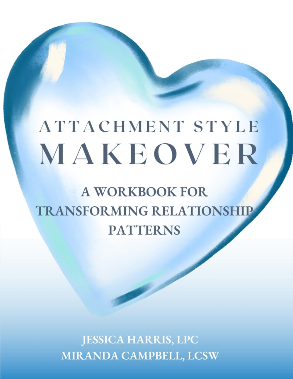 Attachment Style Makeover: A Workbook For Transforming Relationship Patterns