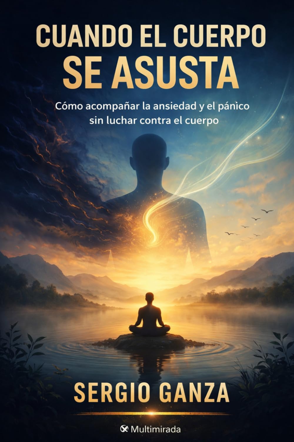 Cuando el cuerpo se asusta: Cómo acompañar la ansiedad y el pánico sin luchar contra el cuerpo