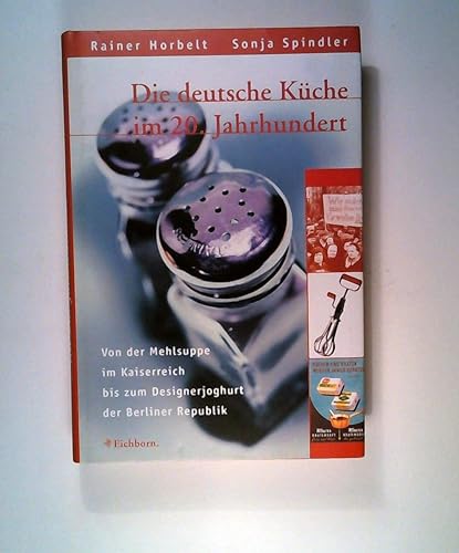 Die deutsche Küche im 20. Jahrhundert: Von der Mehlsuppe im Kaiserreich bis zum Designerjoghurt der Berliner Republik