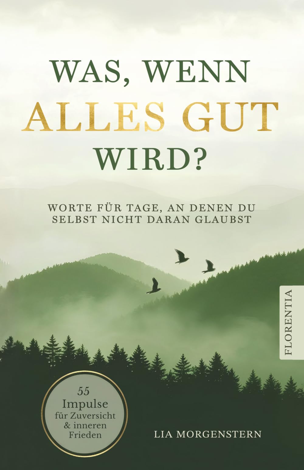 Was, wenn alles gut wird?: Worte für Tage, an denen du selbst nicht daran glaubst. 55 Impulse für Zuversicht und inneren Frieden