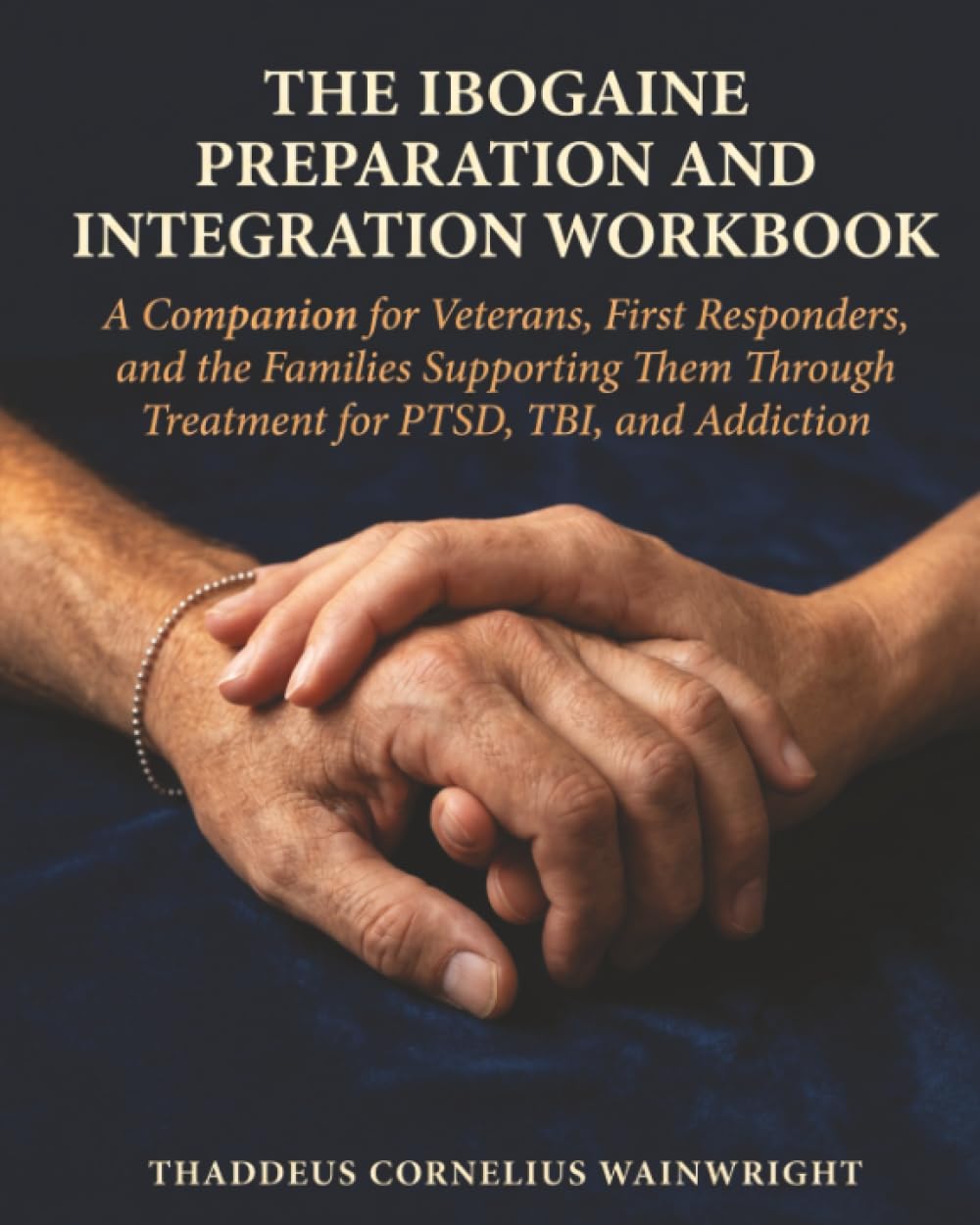 The Ibogaine Preparation and Integration Workbook: A Companion for Veterans, First Responders, and the Families Supporting Them Through Treatment for PTSD, TBI, and Addiction