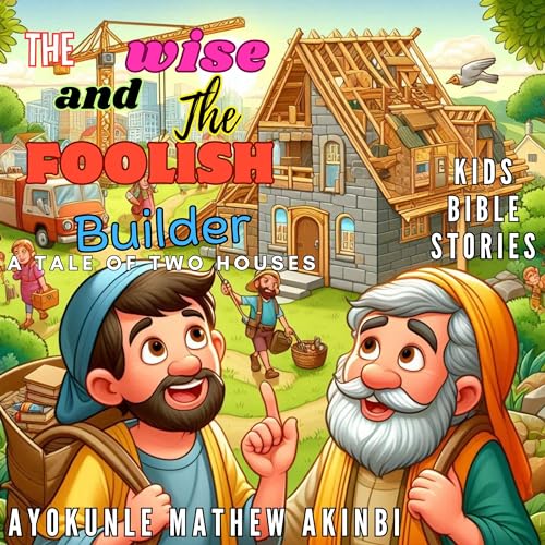 The Wise and Foolish Builders: A Tale of Two Houses by Ayokunle Mathew Akinbi episode artwork