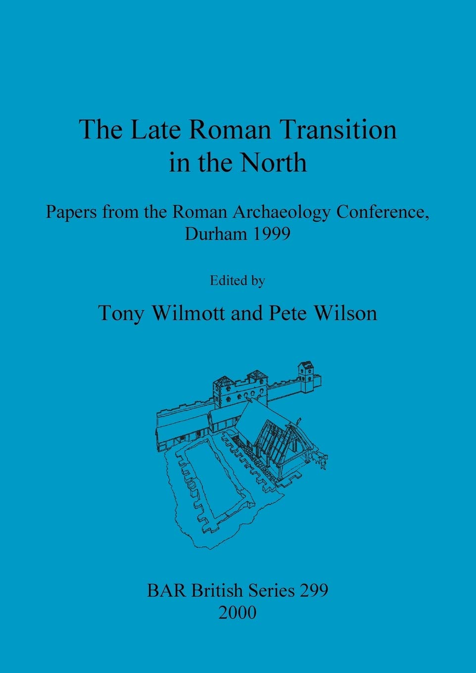 The Late Roman Transition in the North: Papers from the Roman Archaeology Conference, Durham 1999: 299 (British Archaeological Reports British Series)