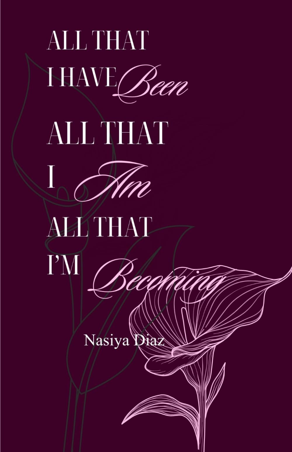 All that I have been, All that I am, All that I'm becoming