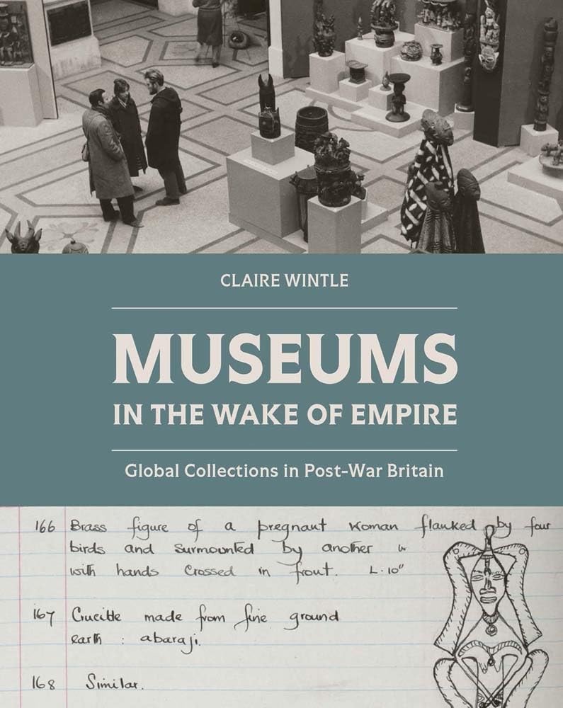 Museums in the Wake of Empire: Global Collections in Post-War Britain