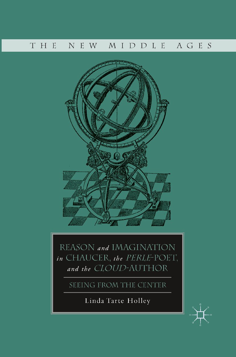 Reason and Imagination in Chaucer, the Perle-Poet, and the Cloud-Author: Seeing from the Center (The New Middle Ages)