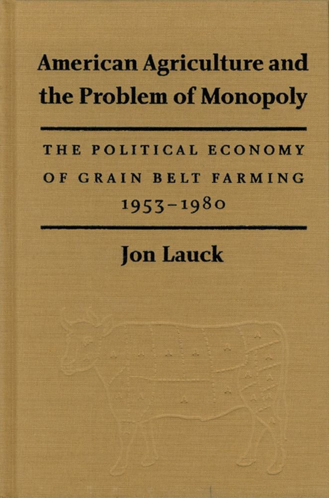 American Agriculture and the Problem of Monopoly: The Political Economy of Grain Belt Farming, 1953-1980