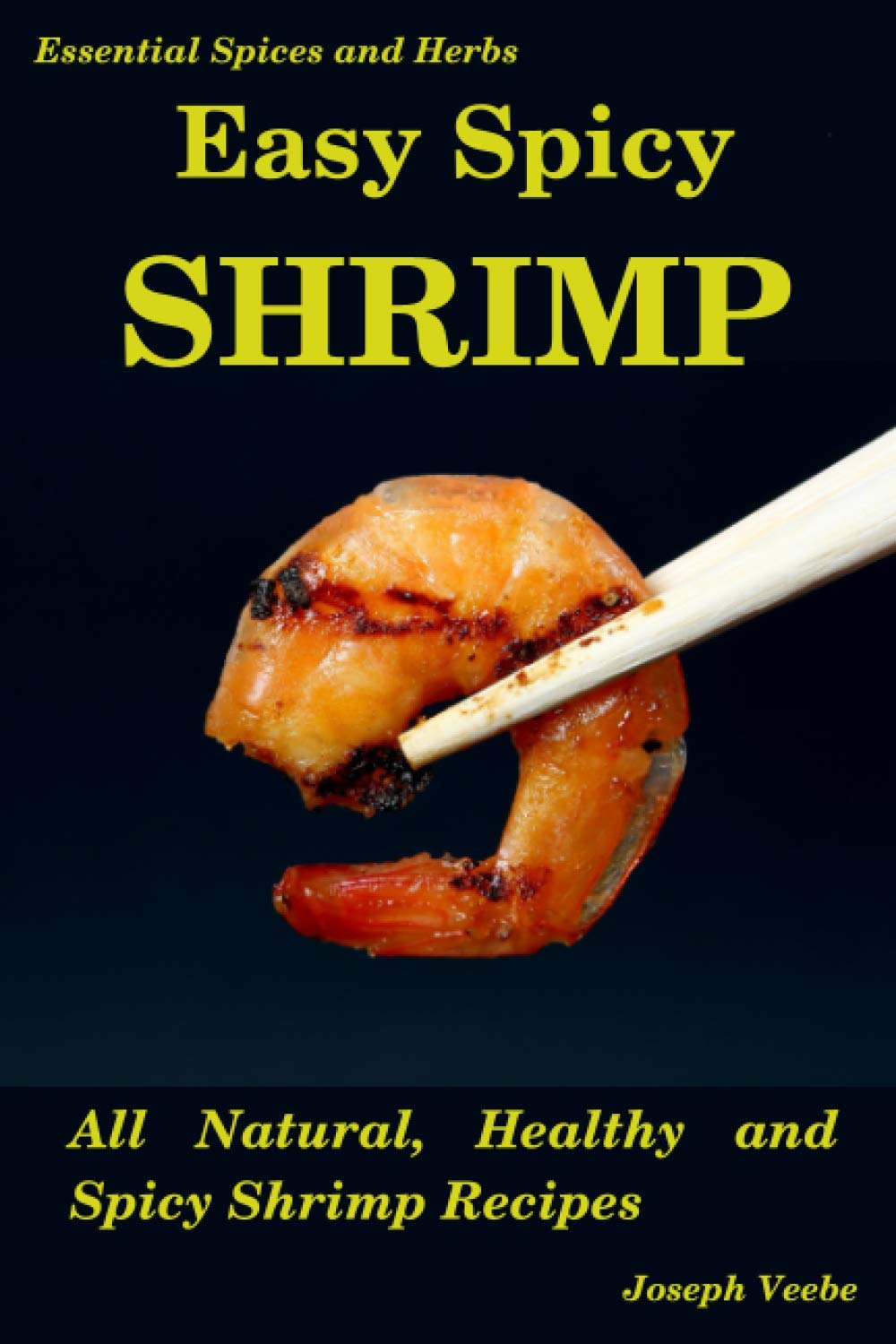 Easy Spicy Shrimp: All Natural, Healthy and Spicy Shrimp Recipes: 3 (Easy Spicy Recipes)