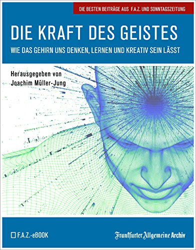 Die Kraft des Geistes: Wie das Gehirn uns denken, lernen und kreativ sein lässt (German Edition)