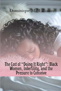 The Cost of Doing It Right: Black Women, Infertility, and the Pressure to Conceive