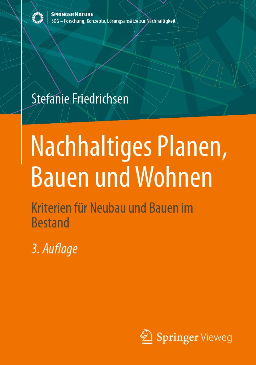 Nachhaltiges Planen, Bauen und Wohnen: Kriterien für Neubau und Bauen im Bestand (SDG - Forschung, Konzepte, Lösungsansätze zur Nachhaltigkeit)