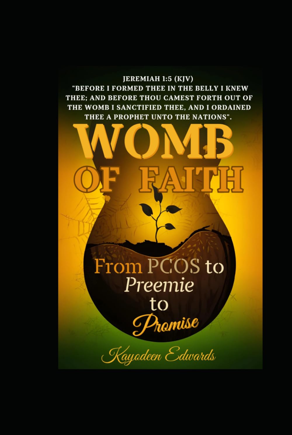 Womb of Faith: From PCOS to Preemie to Promise: Infertility, NICU, Grief, and the Faith That Carried Me Through.