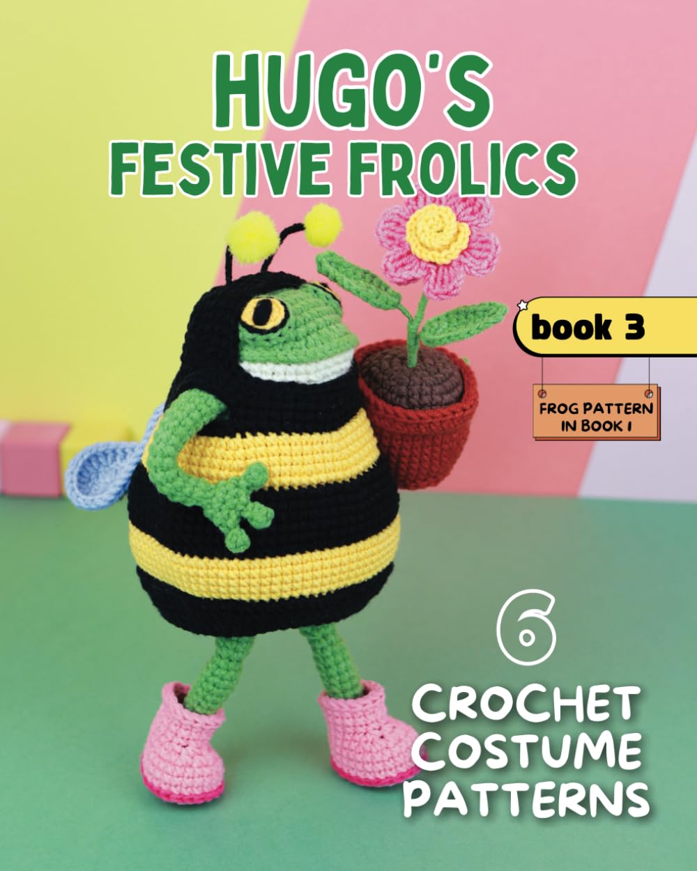 Hugo’s Festive Frolics. 6 Crochet Costume Patterns. Book 3 (Hugo the Frog and Outfits for Every Occasion)