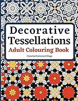 Decorative Tessellations Adult Colouring Book: 50+ Amazing Tessellations & Geometric Pattern Designs Colouring Pages and Sheets for Relaxation, Stress Relief, Creativity, Mindfulness, Art and Pattern  B089CWR8D2 Book Cover