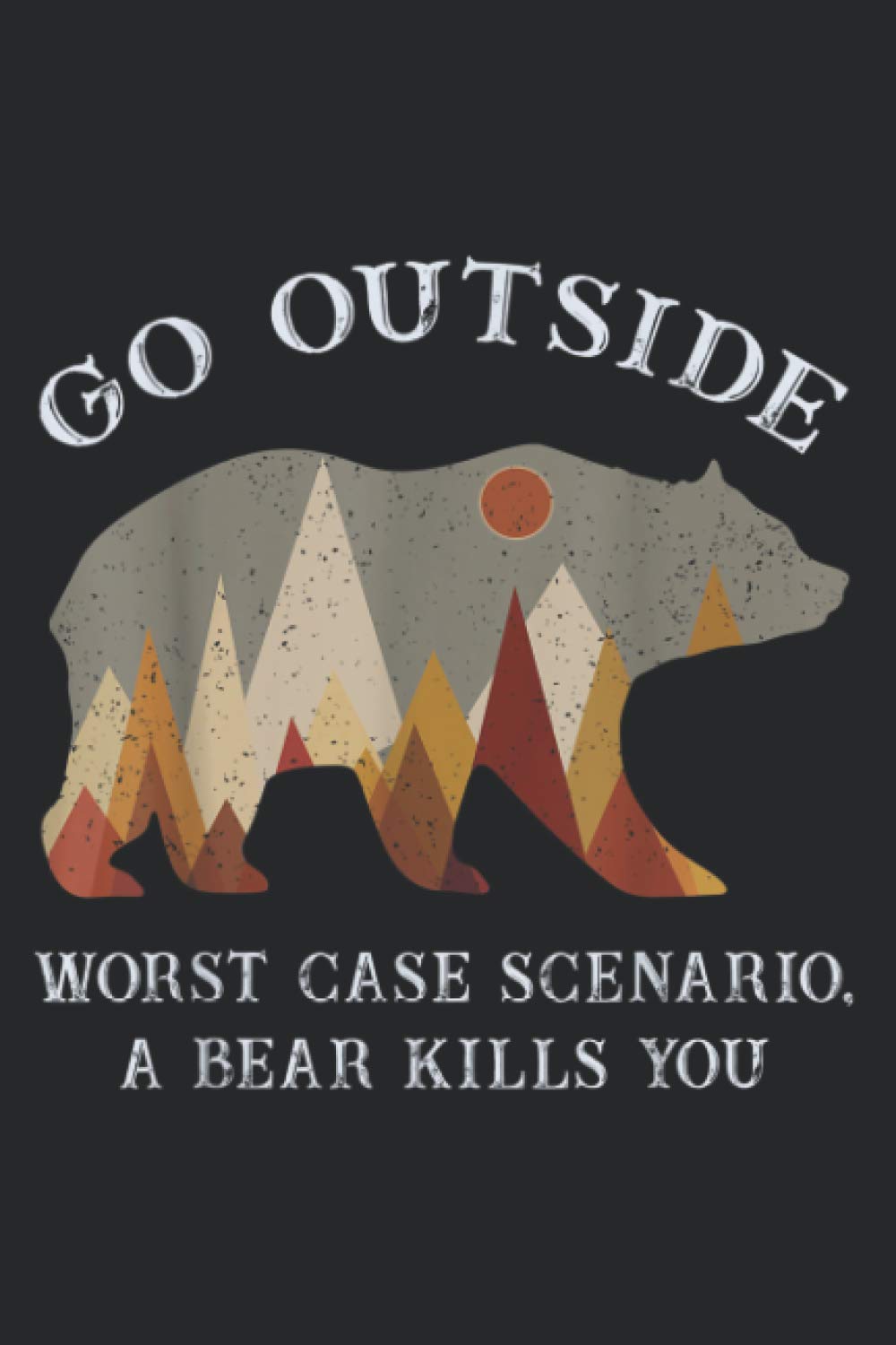 Go Outside Worst Case Scenario A Bear Kills You Camping Gift: Notebook Planner -6x9 inch Daily Planner, To Do List Notebook, 112 Pages