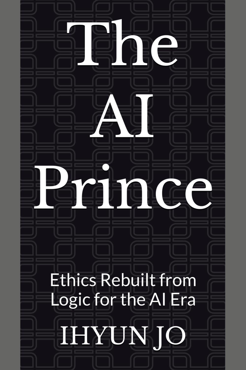 The AI Prince: Ethics Rebuilt from Logic for the AI Era