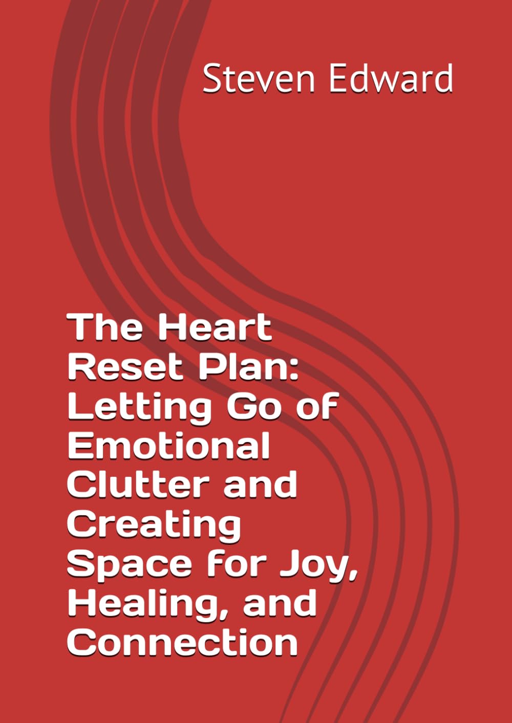 The Heart Reset Plan: Letting Go of Emotional Clutter and Creating Space for Joy, Healing, and Connection (Decluttering Collection)